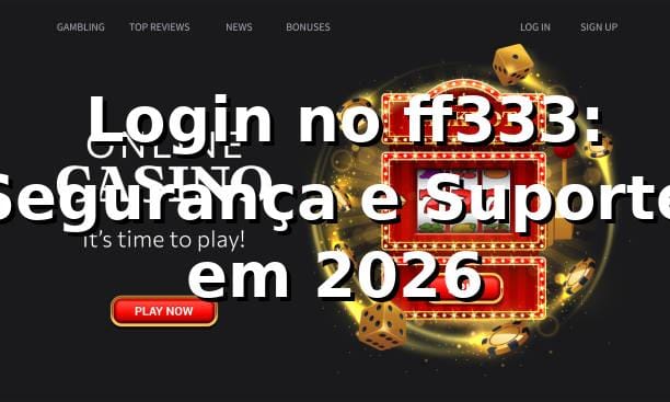 ✅ Login no ff333: Segurança e Suporte em 2026